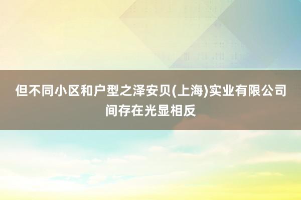 但不同小区和户型之泽安贝(上海)实业有限公司间存在光显相反