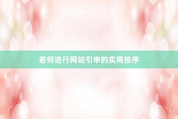 若何进行网站引申的实用按序